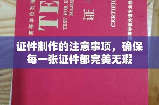 赤峰证件制作的注意事项，确保每一张证件都完美无瑕