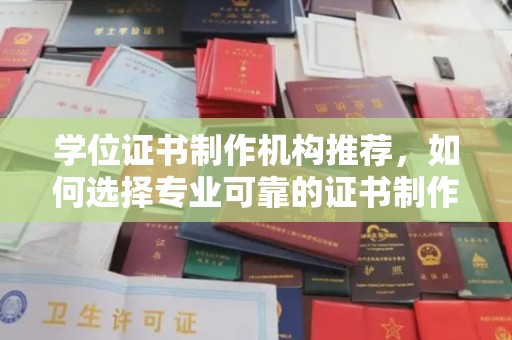 若羌学位证书制作机构推荐，如何选择专业可靠的证书制作服务