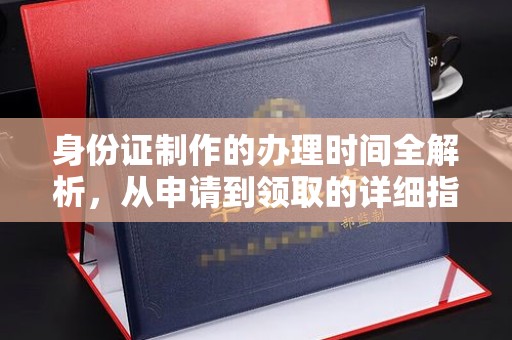 白玉身份证制作的办理时间全解析，从申请到领取的详细指南